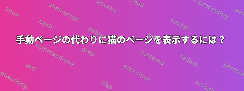 手動ページの代わりに猫のページを表示するには？