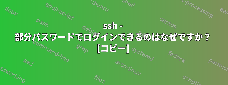 ssh - 部分パスワードでログインできるのはなぜですか？ [コピー]