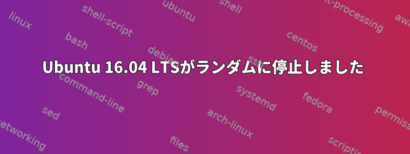 Ubuntu 16.04 LTSがランダムに停止しました