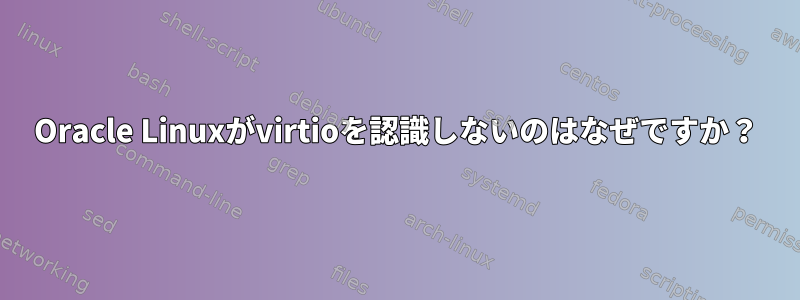 Oracle Linuxがvirtioを認識しないのはなぜですか？