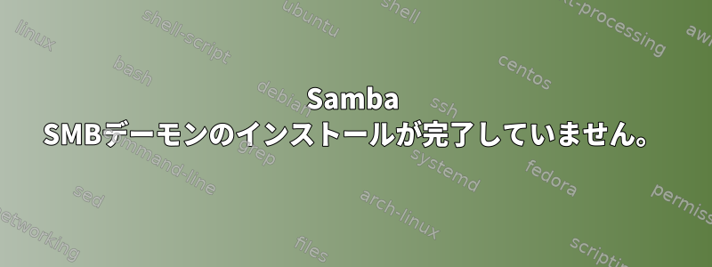 Samba SMBデーモンのインストールが完了していません。