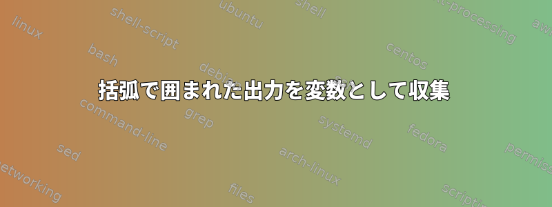 括弧で囲まれた出力を変数として収集