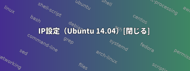 IP設定（Ubuntu 14.04）[閉じる]