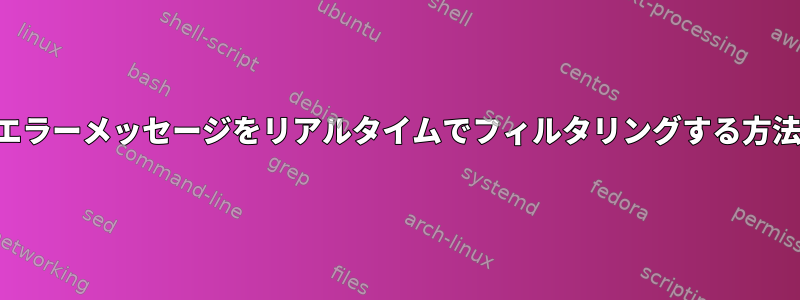 エラーメッセージをリアルタイムでフィルタリングする方法