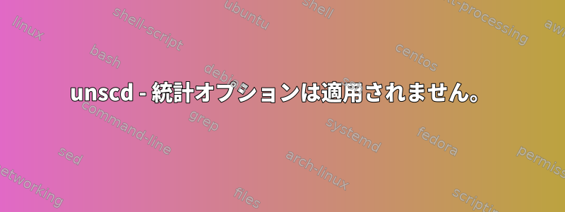 unscd - 統計オプションは適用されません。