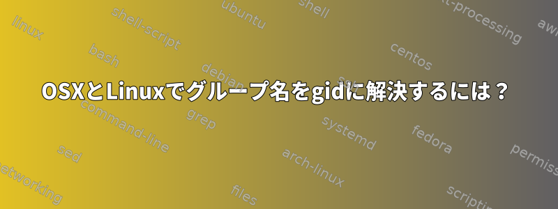 OSXとLinuxでグループ名をgidに解決するには？