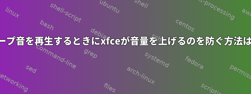 ビープ音を再生するときにxfceが音量を上げるのを防ぐ方法は？