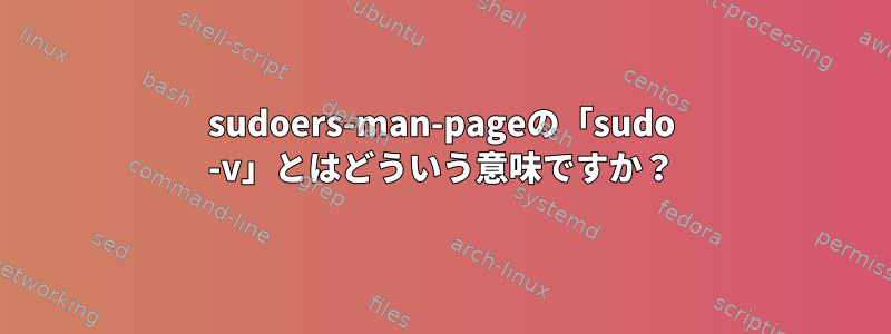 sudoers-man-pageの「sudo -v」とはどういう意味ですか？