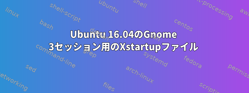 Ubuntu 16.04のGnome 3セッション用のXstartupファイル