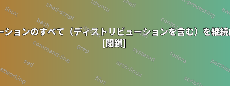 特定のDebianディストリビューションのすべて（ディストリビューションを含む）を継続的にアップグレードしますか？ [閉鎖]