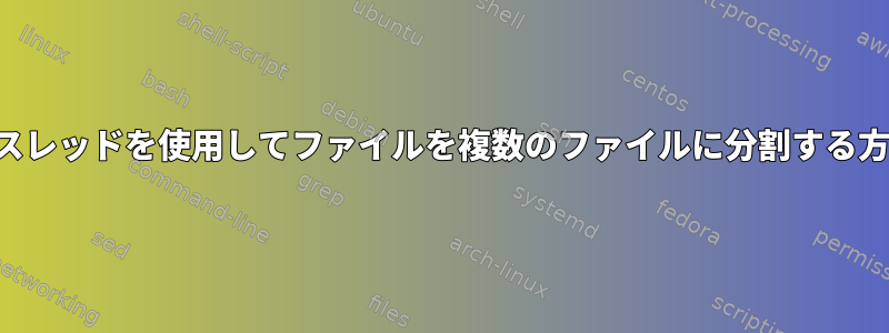 マルチスレッドを使用してファイルを複数のファイルに分割する方法は？