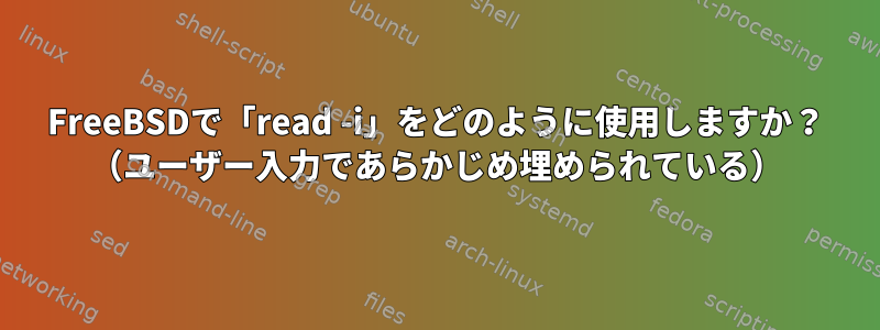 FreeBSDで「read -i」をどのように使用しますか？ （ユーザー入力であらかじめ埋められている）