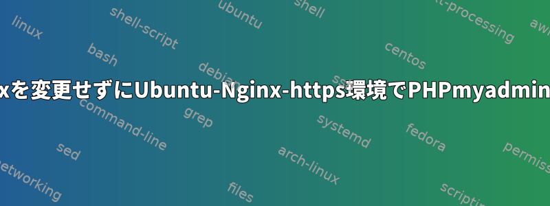 URLまたはtmuxを変更せずにUbuntu-Nginx-https環境でPHPmyadminを保護します。