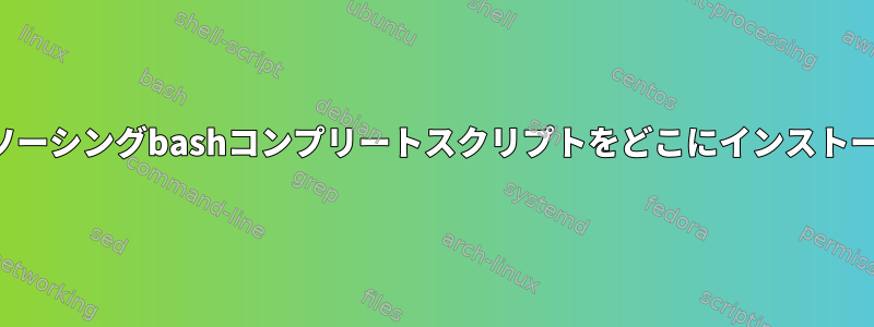 ツリーアウトソーシングbashコンプリートスクリプトをどこにインストールしますか？