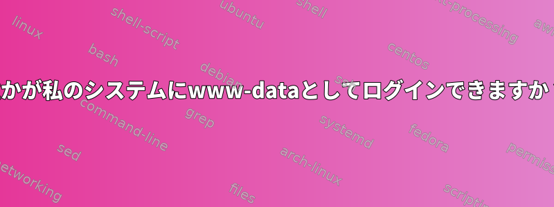 誰かが私のシステムにwww-dataとしてログインできますか？