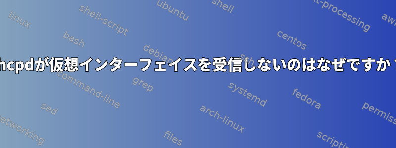 dhcpdが仮想インターフェイスを受信しないのはなぜですか？