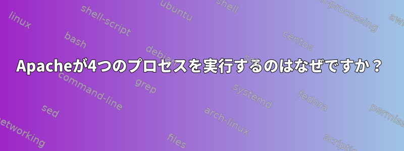 Apacheが4つのプロセスを実行するのはなぜですか？