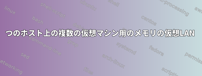 1つのホスト上の複数の仮想マシン用のメモリの仮想LAN