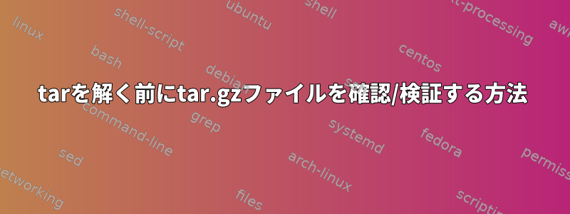 tarを解く前にtar.gzファイルを確認/検証する方法