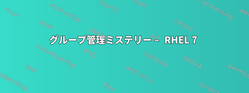 グループ管理ミステリー – RHEL 7