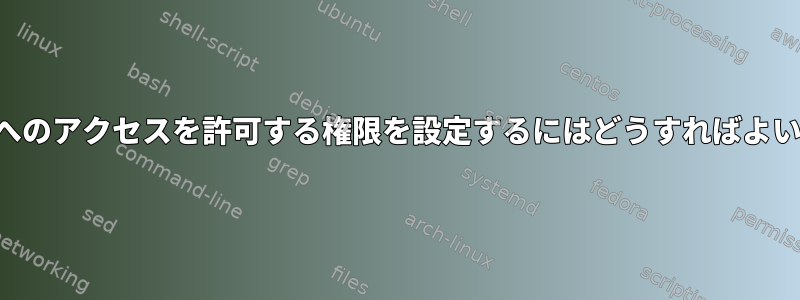 ファイルへのアクセスを許可する権限を設定するにはどうすればよいですか？