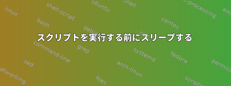 スクリプトを実行する前にスリープする