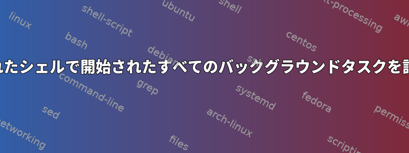 手動で起動されたシェルで開始されたすべてのバックグラウンドタスクを記録しますか？