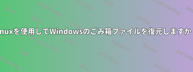 Linuxを使用してWindowsのごみ箱ファイルを復元しますか？