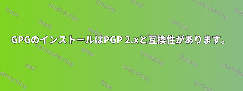 GPGのインストールはPGP 2.xと互換性があります。