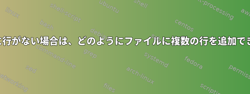 ファイルに行がない場合は、どのようにファイルに複数の行を追加できますか？