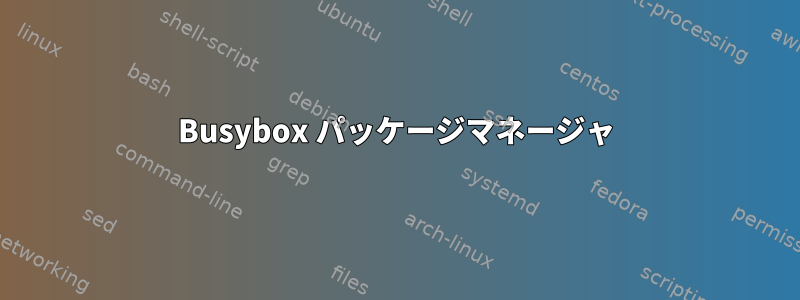 Busybox パッケージマネージャ