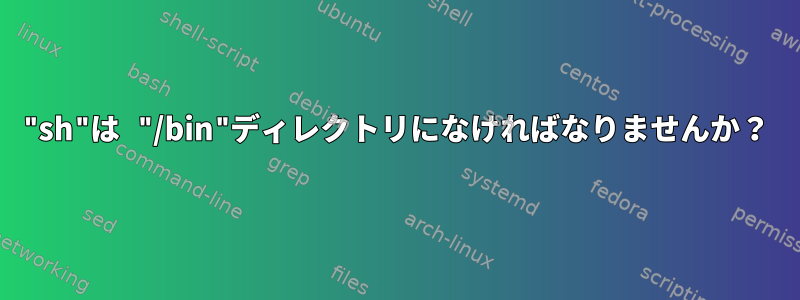 "sh"は "/bin"ディレクトリになければなりませんか？