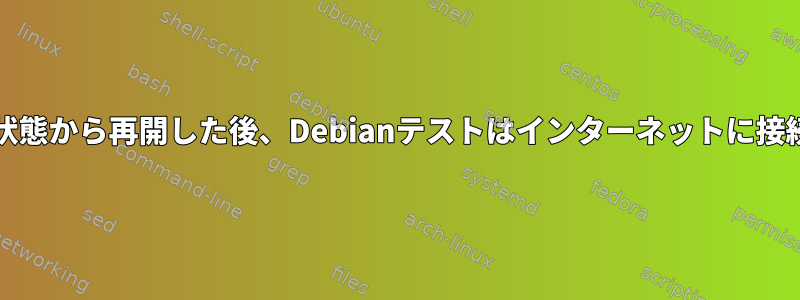 一時停止/休止状態から再開した後、Debianテストはインターネットに接続できません。