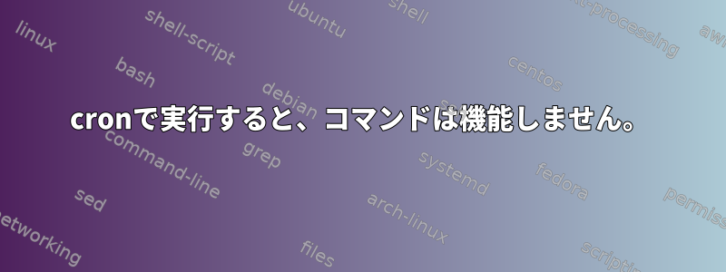 cronで実行すると、コマンドは機能しません。