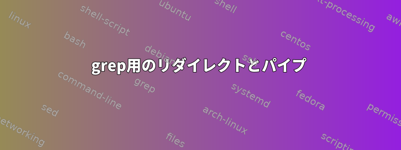 grep用のリダイレクトとパイプ