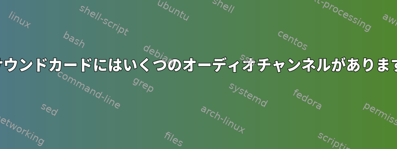 私のサウンドカードにはいくつのオーディオチャンネルがありますか？