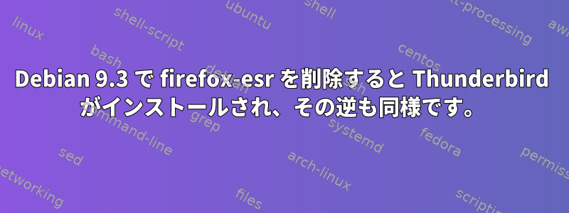 Debian 9.3 で firefox-esr を削除すると Thunderbird がインストールされ、その逆も同様です。