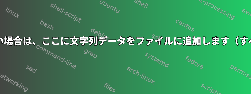 まだ文字列データがない場合は、ここに文字列データをファイルに追加します（すべて1行にあります）。