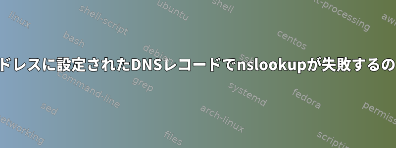 プライベートアドレスに設定されたDNSレコードでnslookupが失敗するのはなぜですか？