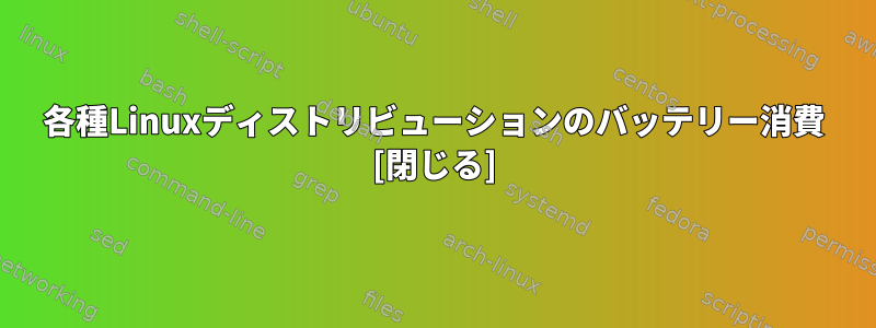 各種Linuxディストリビューションのバッテリー消費 [閉じる]