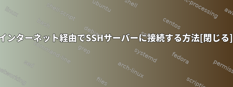 インターネット経由でSSHサーバーに接続する方法[閉じる]