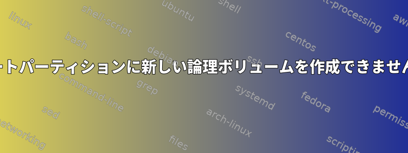 ルートパーティションに新しい論理ボリュームを作成できません。