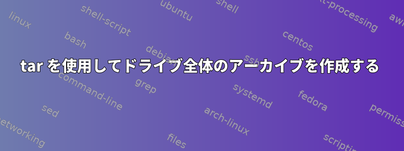 tar を使用してドライブ全体のアーカイブを作成する