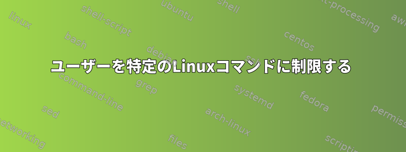 ユーザーを特定のLinuxコマンドに制限する