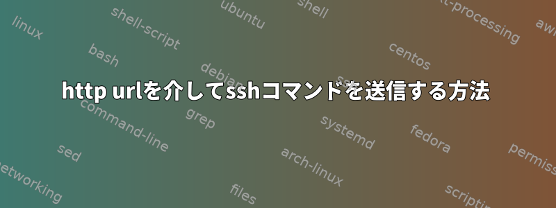 http urlを介してsshコマンドを送信する方法