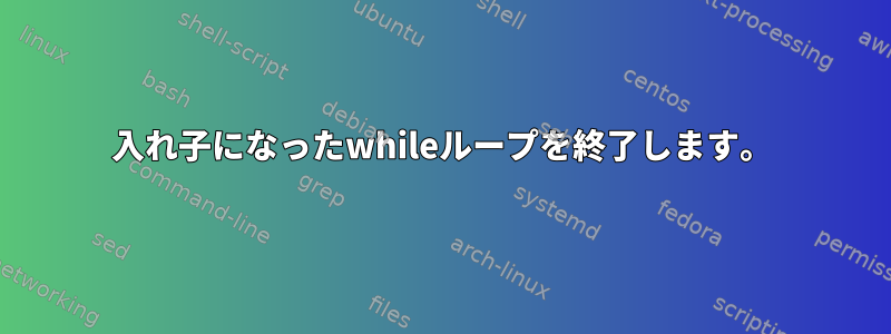 入れ子になったwhileループを終了します。