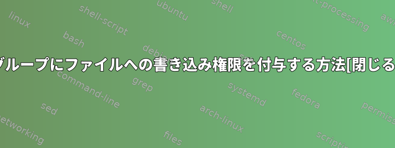 グループにファイルへの書き込み権限を付与する方法[閉じる]