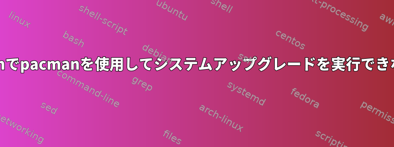 Archでpacmanを使用してシステムアップグレードを実行できない