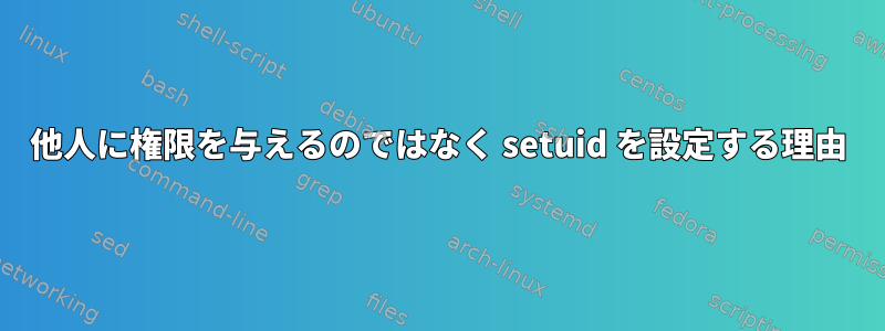 他人に権限を与えるのではなく setuid を設定する理由