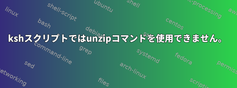 kshスクリプトではunzipコマンドを使用できません。